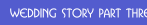 Wedding Story Part Three
